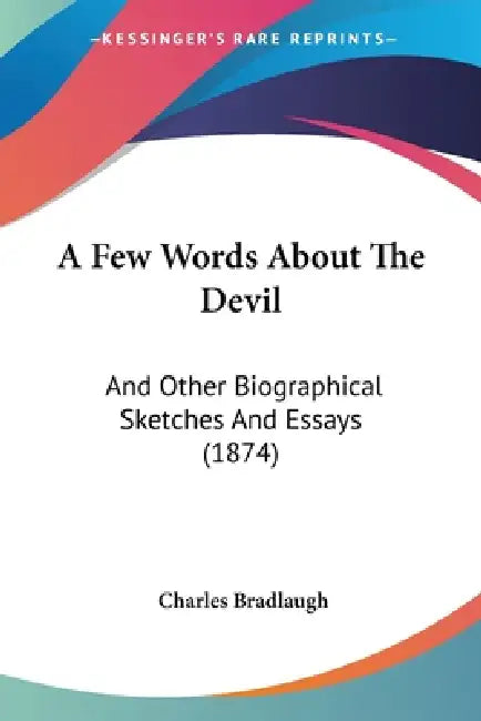 A Few Words About The Devil: And Other Biographical Sketches And Essays (1874) by Charles Bradlaugh