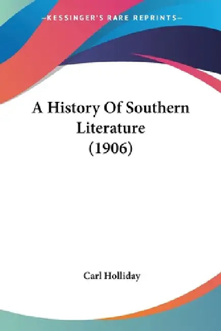 A History Of Southern Literature (1906) by Carl Holliday