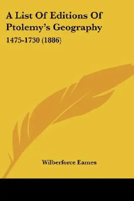 A List Of Editions Of Ptolemy's Geography: 1475-1730 (1886) by Wilberforce Eames
