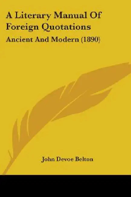 A Literary Manual Of Foreign Quotations: Ancient And Modern (1890) by John Devoe Belton