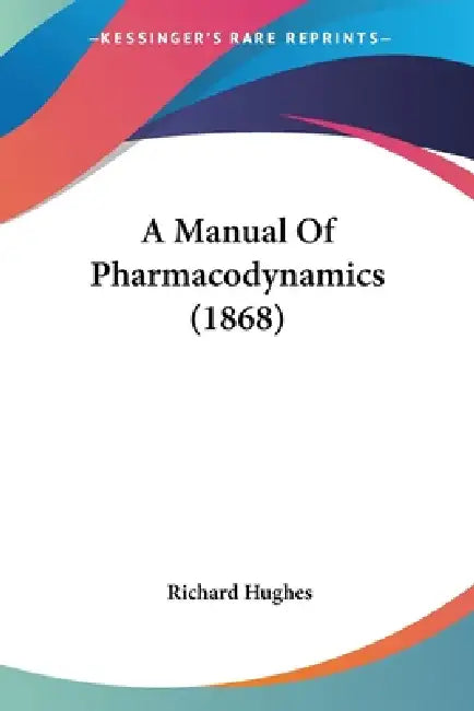 A Manual Of Pharmacodynamics (1868) by Richard Hughes