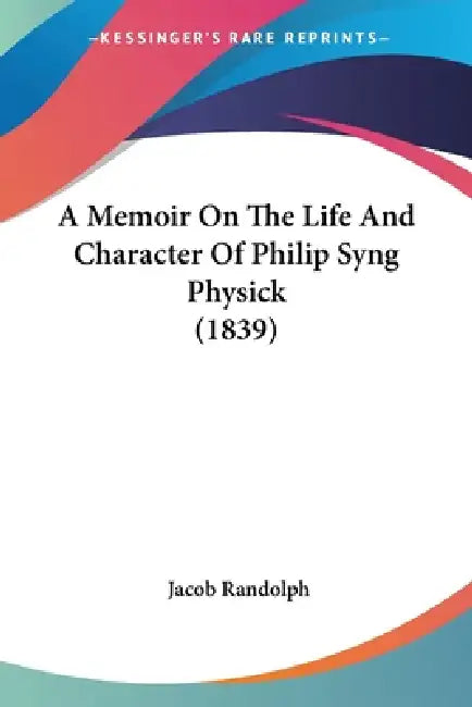 A Memoir On The Life And Character Of Philip Syng Physick (1839) by Jacob Randolph