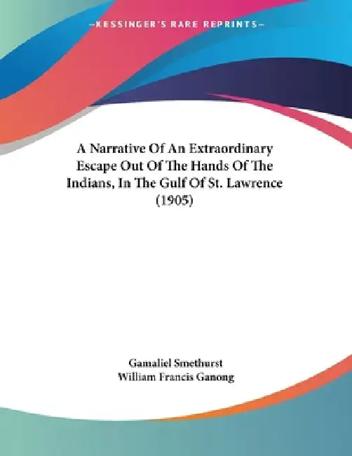 A Narrative Of An Extraordinary Escape Out Of The Hands Of The Indians, In The Gulf Of St. Lawrence (1905) by Gamaliel Smethurst, William Francis Ganong