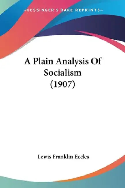 A Plain Analysis Of Socialism (1907) by Lewis Franklin Eccles