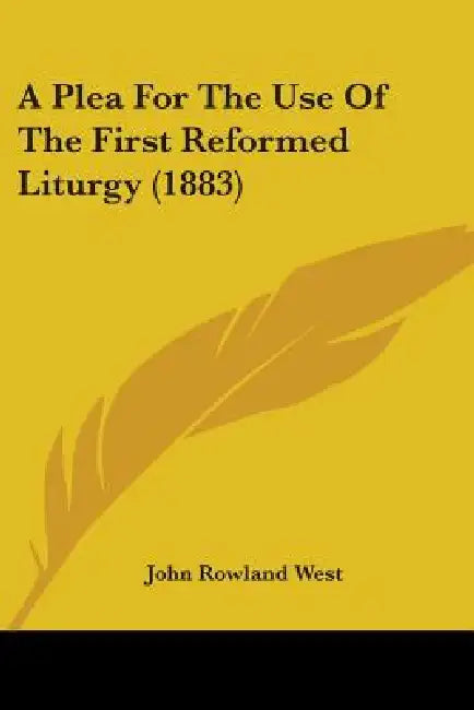 A Plea For The Use Of The First Reformed Liturgy (1883) by John Rowland West