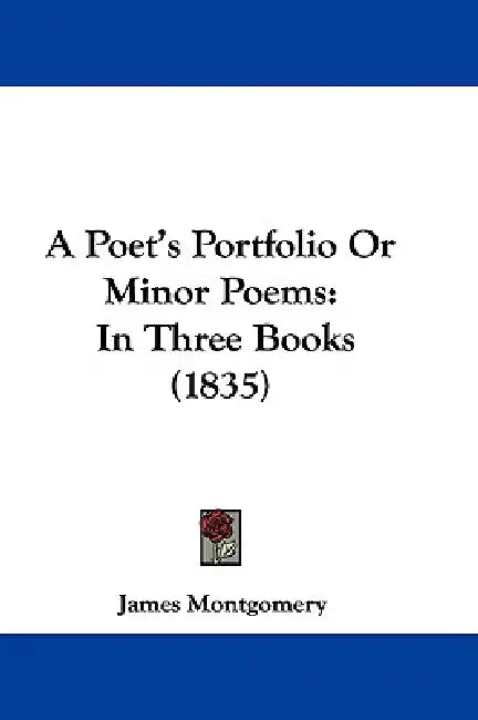 A Poet's Portfolio Or Minor Poems: In Three Books (1835) by James Montgomery
