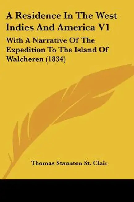 A Residence In The West Indies And America V1: With A Narrative Of The Expedition To The Island Of Walcheren (1834) by Thomas Staunton St Clair