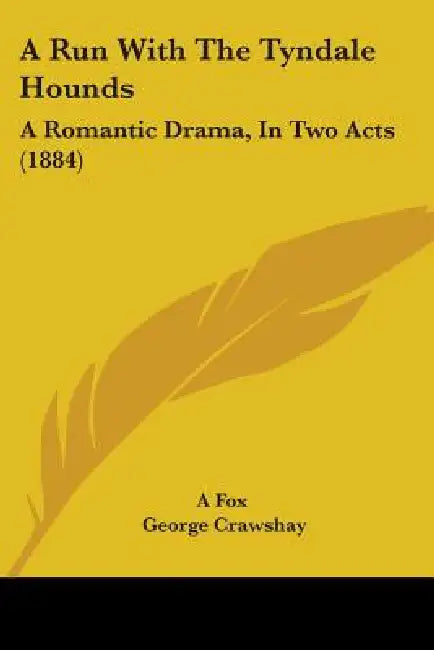 A Run With The Tyndale Hounds: A Romantic Drama, In Two Acts (1884) by A. Fox, George Crawshay