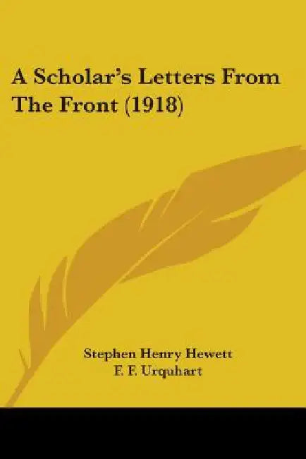 A Scholar's Letters From The Front (1918) by Stephen Henry Hewett, F. F. Urquhart