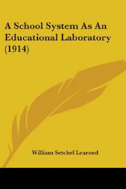 A School System As An Educational Laboratory (1914) by William Setchel Learned