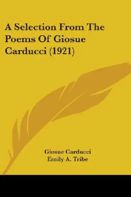 A Selection From The Poems Of Giosue Carducci (1921) by Giosue Carducci, Emily A. Tribe
