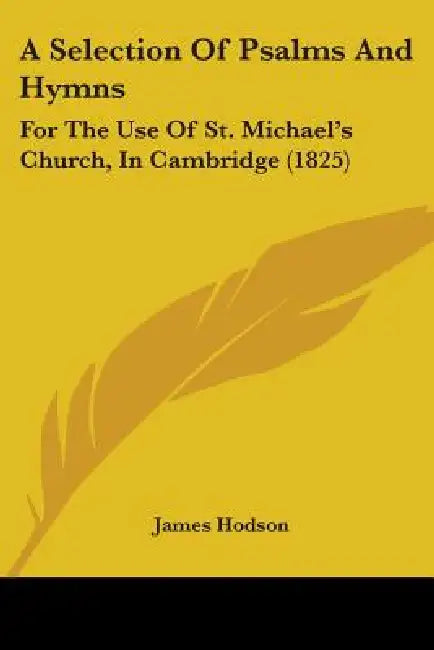 A Selection Of Psalms And Hymns: For The Use Of St. Michael's Church, In Cambridge (1825) by James Hodson