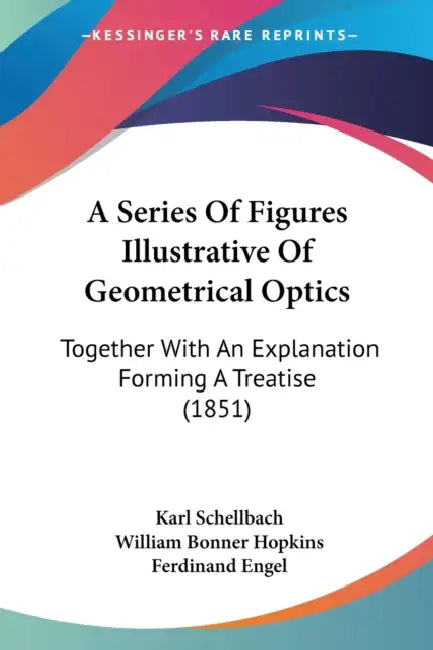 A Series Of Figures Illustrative Of Geometrical Optics: Together With An Explanation Forming A Treatise (1851) by Karl Schellbach, William Bonner Hopkins, Ferdinand Engel