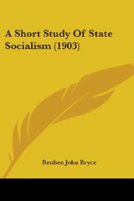 A Short Study Of State Socialism (1903) by Reuben John Bryce