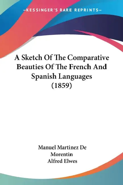 A Sketch Of The Comparative Beauties Of The French And Spanish Languages (1859) by Manuel Martinez De Morentin, Alfred Elwes