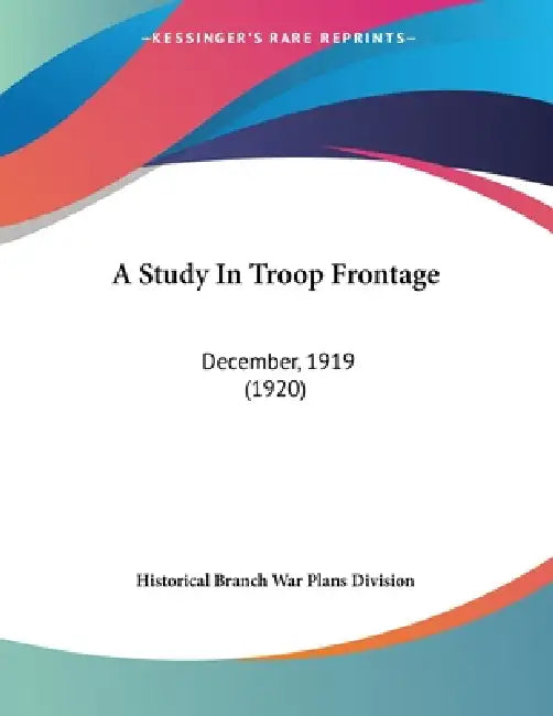A Study In Troop Frontage: December, 1919 (1920) by Historical Branch War Plans Division
