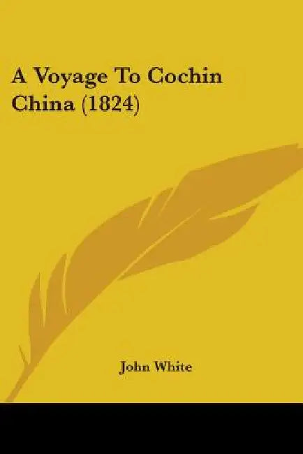 A Voyage To Cochin China (1824) by John White