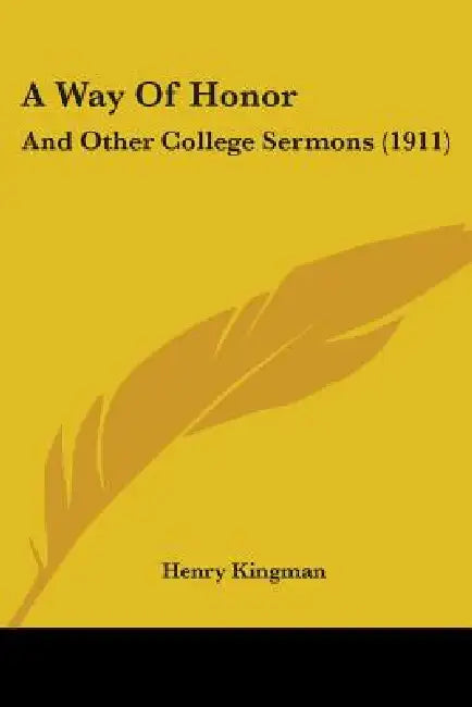 A Way Of Honor: And Other College Sermons (1911) by Henry Kingman