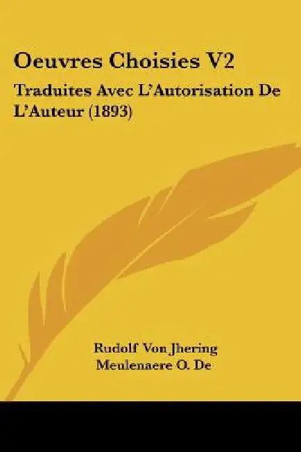 Oeuvres Choisies V2: Traduites Avec L'Autorisation De L'Auteur (1893) by Rudolf Von Jhering, Meulenaere O de