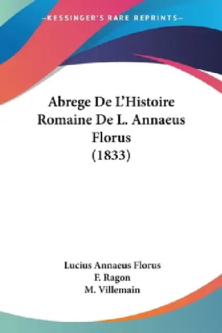 Abrege De L'Histoire Romaine De L. Annaeus Florus (1833) by Lucius Annaeus Florus, F. Ragon, M. Villemain