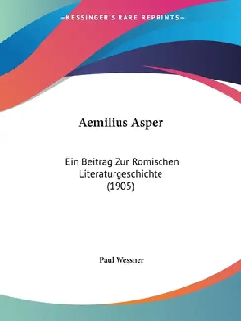 Aemilius Asper: Ein Beitrag Zur Romischen Literaturgeschichte (1905) by Paul Wessner