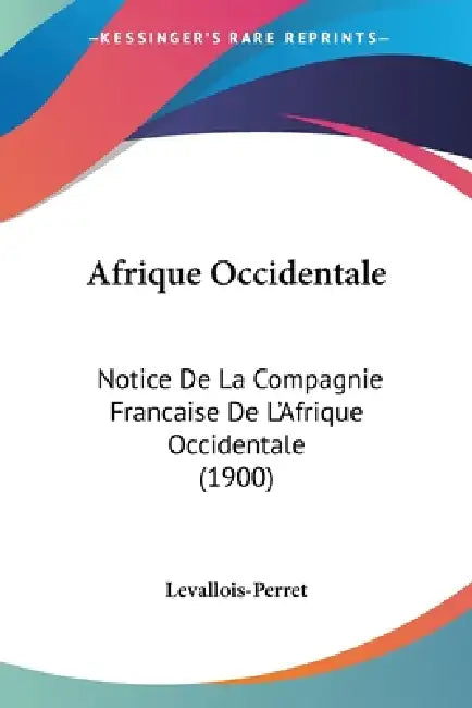 Afrique Occidentale: Notice De La Compagnie Francaise De L'Afrique Occidentale (1900) by Levallois-Perret