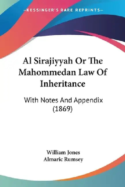 Al Sirajiyyah Or The Mahommedan Law Of Inheritance: With Notes And Appendix (1869) by William Jones, Almaric Rumsey