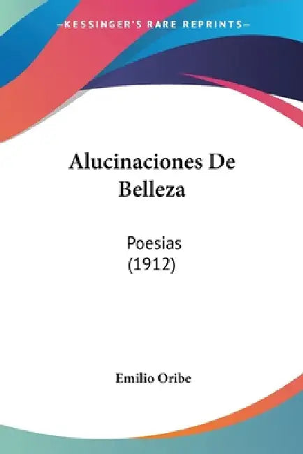 Alucinaciones De Belleza: Poesias (1912) by Emilio Oribe