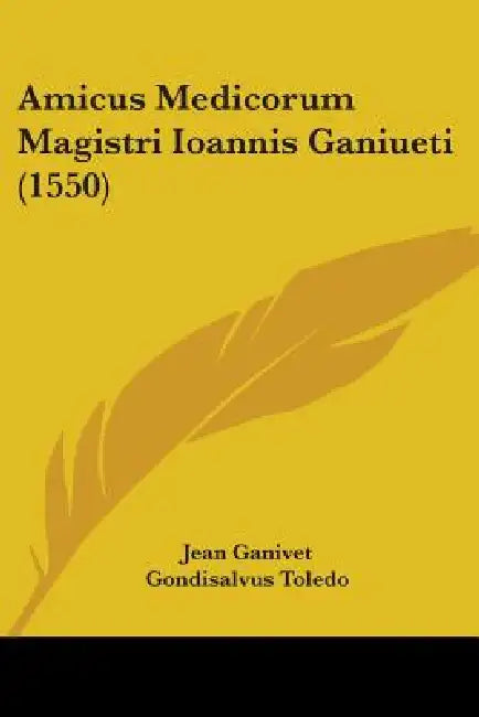 Amicus Medicorum Magistri Ioannis Ganiueti (1550) by Jean Ganivet, Gondisalvus Toledo, Abraham Ben Meir Ibn Ezra