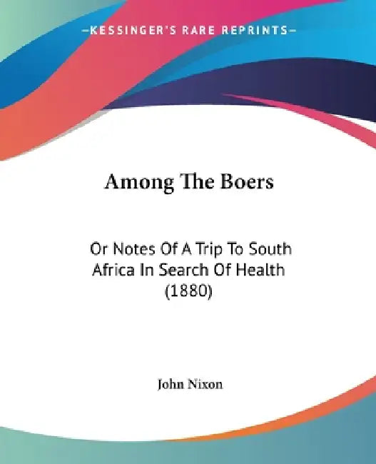Among The Boers: Or Notes Of A Trip To South Africa In Search Of Health (1880) by John Nixon