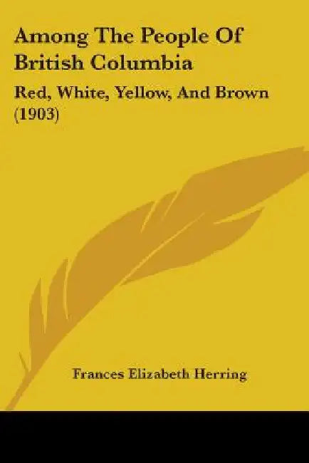 Among The People Of British Columbia: Red, White, Yellow, And Brown (1903) by Frances Elizabeth Herring
