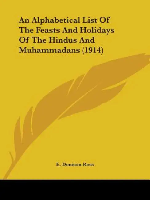 An Alphabetical List Of The Feasts And Holidays Of The Hindus And Muhammadans (1914) by E. Denison Ross