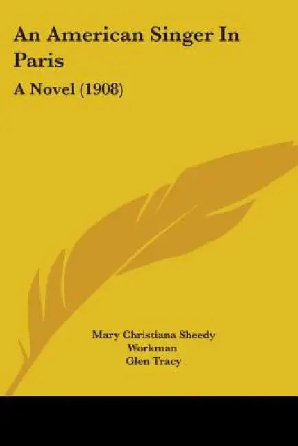 An American Singer In Paris: A Novel (1908) by Mary Christiana Sheedy Workman, Glen Tracy