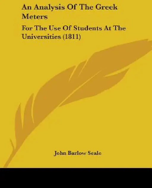 An Analysis Of The Greek Meters: For The Use Of Students At The Universities (1811) by John Barlow Seale