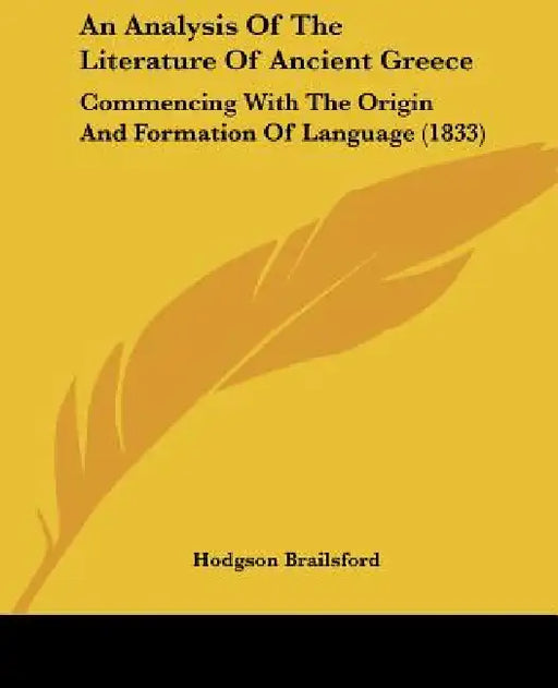 An Analysis Of The Literature Of Ancient Greece: Commencing With The Origin And Formation Of Language (1833) by Hodgson Brailsford