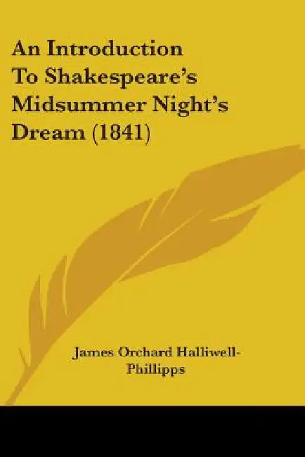 An Introduction To Shakespeare's Midsummer Night's Dream (1841) by James Orchard Halliwell-Phillipps
