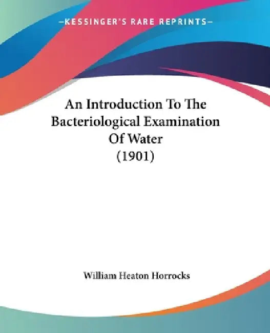 An Introduction To The Bacteriological Examination Of Water (1901) by William Heaton Horrocks