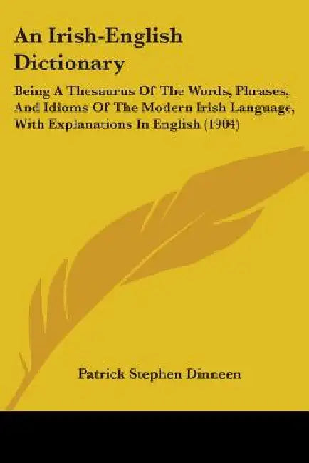 An Irish-English Dictionary: Being A Thesaurus Of The Words, Phrases, And Idioms Of The Modern Irish Language, With Explanations In English (1904) by Patrick Stephen Dinneen