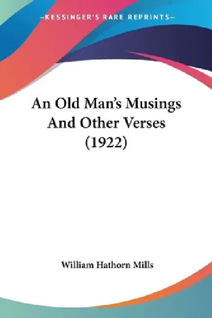 An Old Man's Musings And Other Verses (1922) by William Hathorn Mills