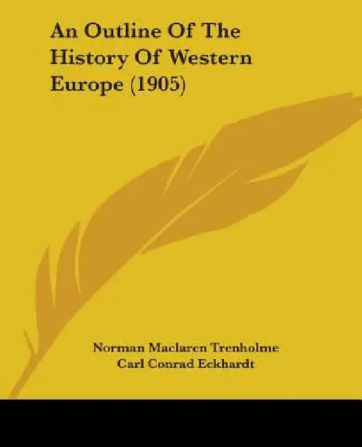 An Outline Of The History Of Western Europe (1905) by Norman MacLaren Trenholme, Carl Conrad Eckhardt