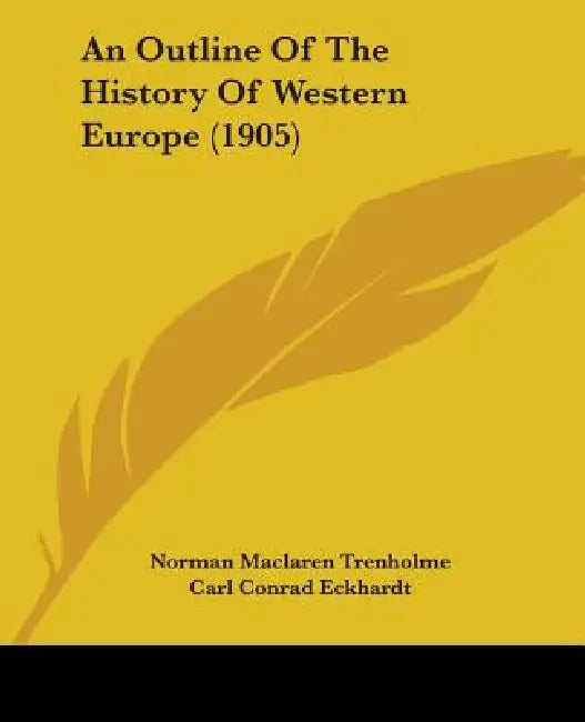 An Outline Of The History Of Western Europe (1905) by Norman MacLaren Trenholme, Carl Conrad Eckhardt