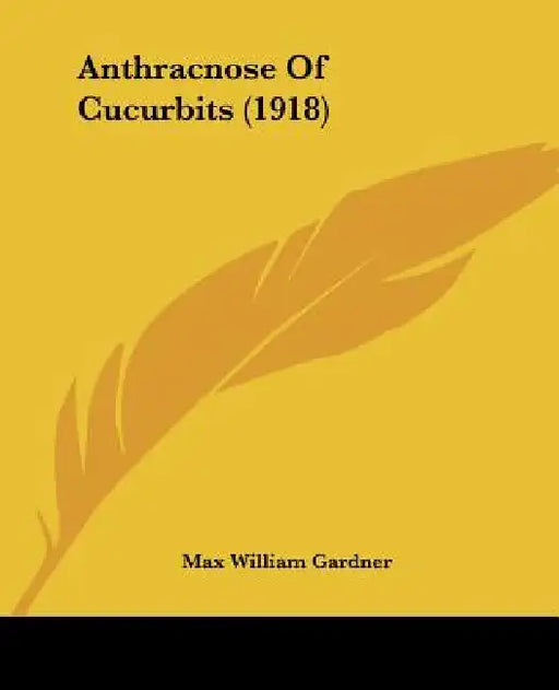 Anthracnose Of Cucurbits (1918) by Max William Gardner