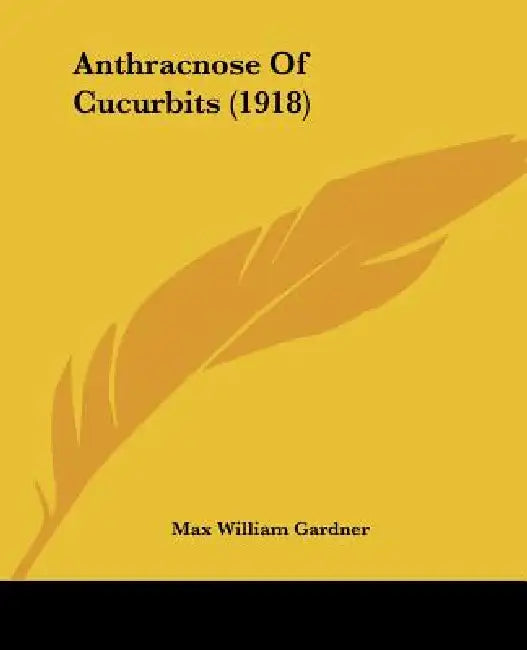 Anthracnose Of Cucurbits (1918) by Max William Gardner