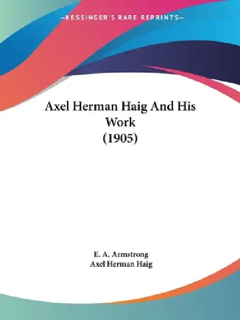 Axel Herman Haig And His Work (1905) by E. A. Armstrong, Axel Herman Haig