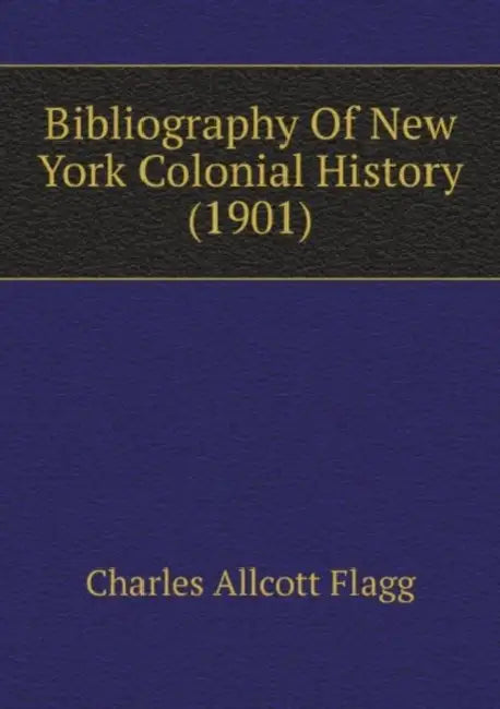 Bibliography Of New York Colonial History (1901) by Charles Allcott Flagg, Judson Toll Jennings