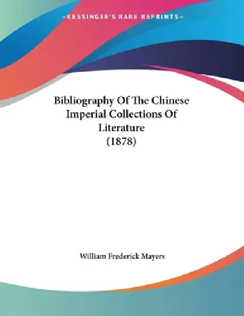 Bibliography Of The Chinese Imperial Collections Of Literature (1878) by William Frederick Mayers