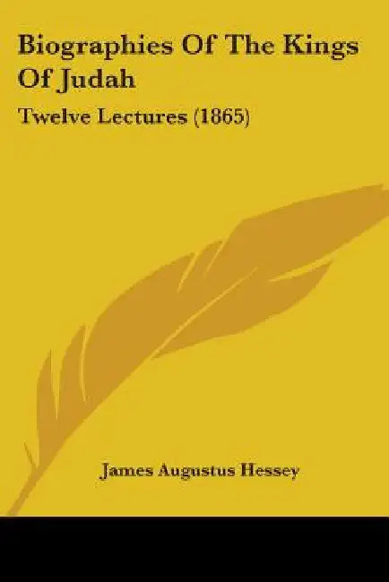 Biographies Of The Kings Of Judah: Twelve Lectures (1865) by James Augustus Hessey