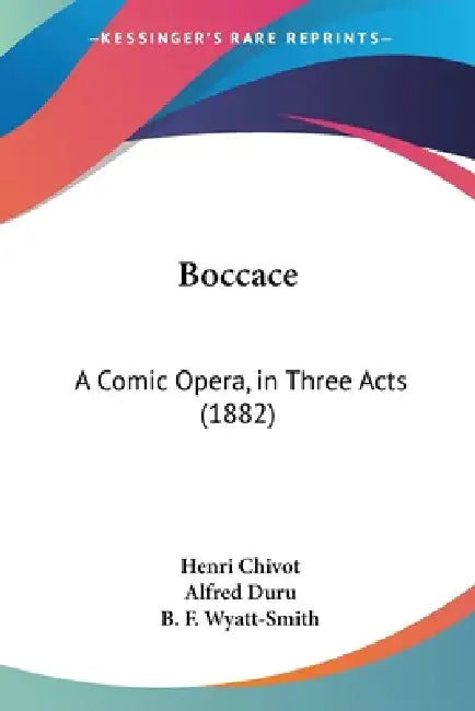 Boccace: A Comic Opera, in Three Acts (1882) by Henri Chivot, Alfred Duru, B. F. Wyatt-Smith