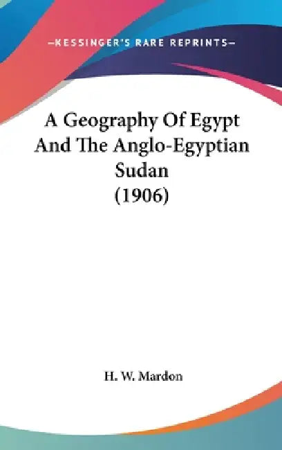 A Geography Of Egypt And The Anglo-Egyptian Sudan (1906) by H. W. Mardon