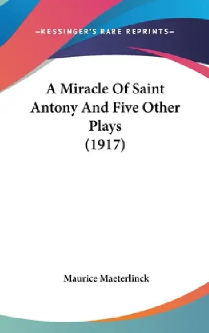 A Miracle Of Saint Antony And Five Other Plays (1917) by Maurice Maeterlinck